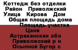 Коттедж без отделки  › Район ­ Приволжский › Улица ­ Кирова › Дом ­ 5 › Общая площадь дома ­ 215 › Площадь участка ­ 1 000 › Цена ­ 2 100 000 - Астраханская обл., Приволжский р-н, Осыпной Бугор с. Недвижимость » Дома, коттеджи, дачи продажа   